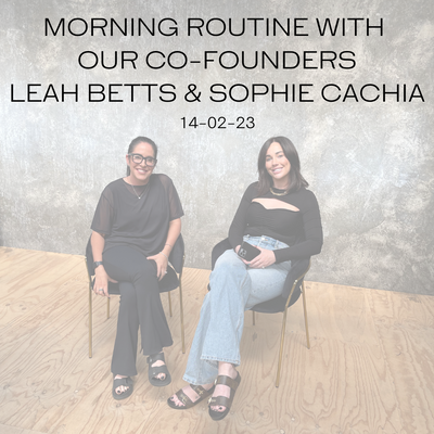 MORNING ROUTINE WITH OUR CO-FOUNDERS LEAH BETTS & SOPHIE CACHIA